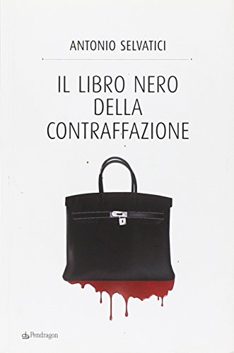 Il Libro Nero Della Contraffazione. Quanto Costa All'Italia La Falsificazione. Quanto Si Arricchisce La Malavita. Che Cosa Si Fa E Che Cosa Si Deve Fa