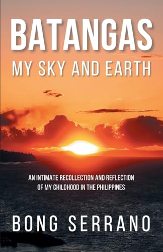 Batangas: My Sky And Earth: An Intimate Recollection And Reflection Of My Childhood In The Philippines
