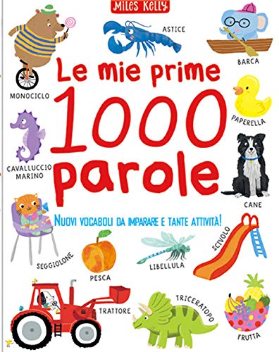 Le Mie Prime 1000 Parole. Tanti Nuovi Vocaboli Da Leggere E Imparare. Ediz. A Colori