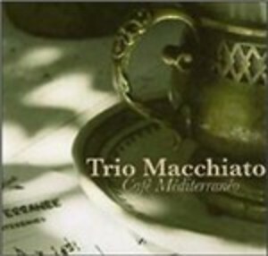 TRIO MACCHIATO  - CAFE' MEDITERRANEO'  CD