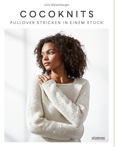 Coco Knits: Pullover Stricken In Einem Stück. Top-Down-Stricktechnik Ohne Maschenzählen. 9 Strickmodelle Für Nahtlose Pullover & Strickjacken In Perfe