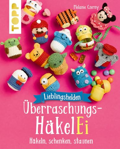 Lieblingshelden Überraschungs-Häkelei: Häkeln, Schenken, Staunen