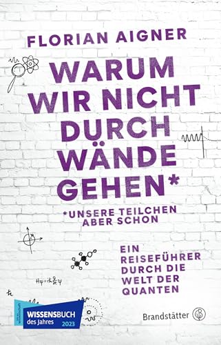 Warum Wir Nicht Durch Wände Gehen*: *Unsere Teilchen Aber Schon. Ein Reiseführer Durch Die Welt Der Quanten