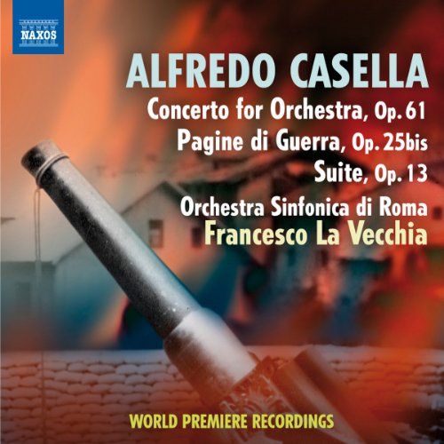 Alfredo Casella: Concerto For Orchestra, Op. 61/Pagine Di Guerra, Op. 25 Bis/Suite, Op. 13 (Orchestra Sinfonica Di Roma/Francesco La Vecchia)