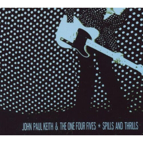 John Paul Keith & The One Four Fives - Spills And Thrills