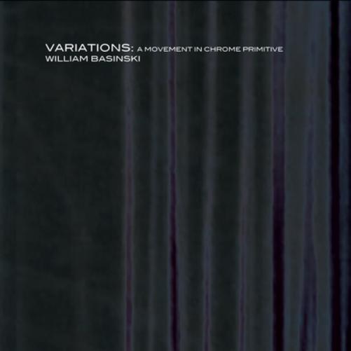 William Basinski Variations: A Movement in Chrome Primitive (CD) Album