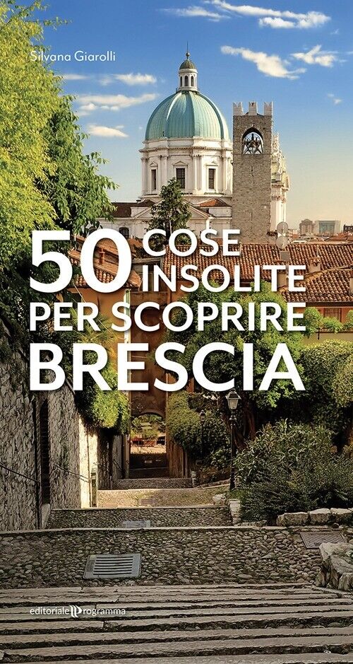 50 Cose Insolite per Scoprire Brescia - [Editoriale Programma]
