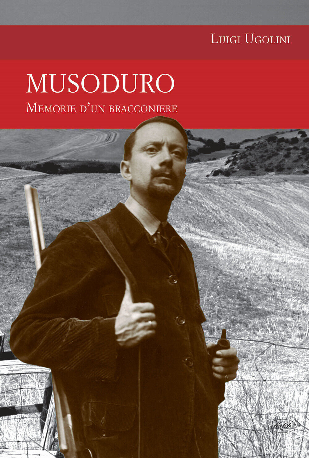 Musoduro. Memorie di un bracconiere - Ugolini Luigi