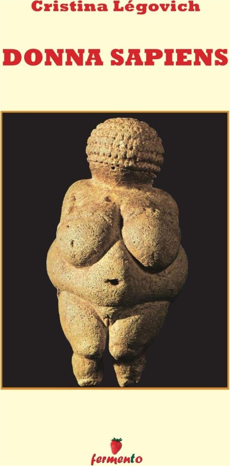 Donna sapiens. Il primo romanzo di antropologia in chiave femminile - Légo...