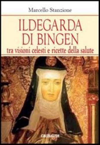 Ildegarda di Bingen. Tra visioni celesti e ricette della salute - Stanzion...