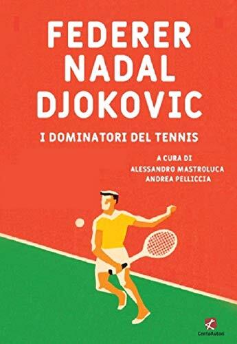 9788868722128 Federer Nadal Djokovic. I dominatori del tennis - A. Mastroluca,A.