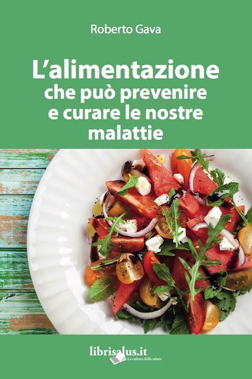 L'ALIMENTAZIONE CHE PUO' PREVENIRE E CURARE LE NOSTRE MALATTIE  - GAVA ROBERTO -
