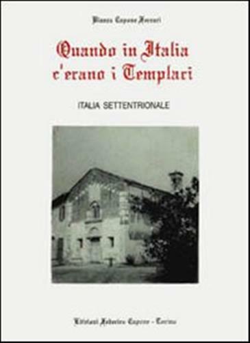 Quando in Italia c'erano i templari. Italia settentrionale - Capone Ferrar...
