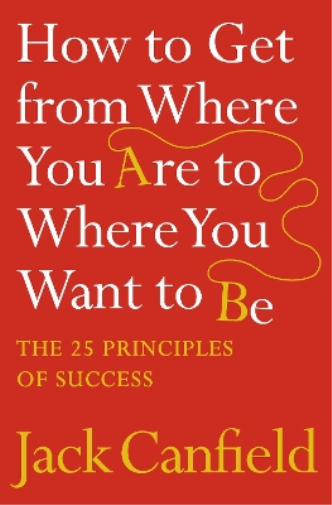 Jack Canfield How to Get from Where You Are to Where You Want to Be (Tascabile)