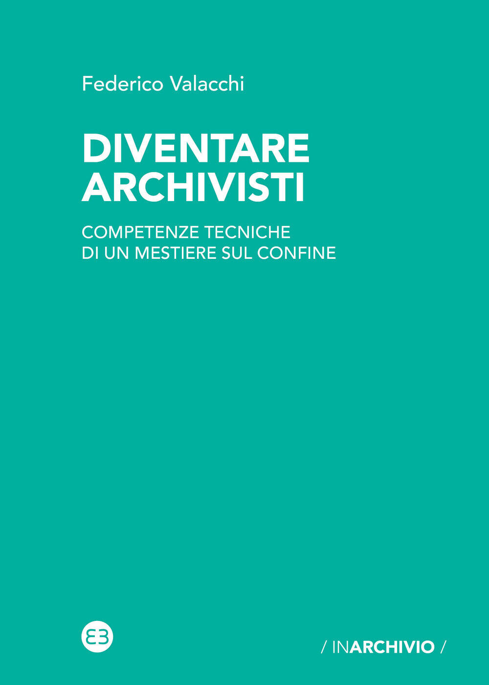 Diventare archivisti. Competenze tecniche di un mestiere di confine - Vala...