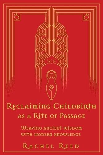 Rachel Reed Reclaiming Childbirth as a Rite of Passage (Tascabile)
