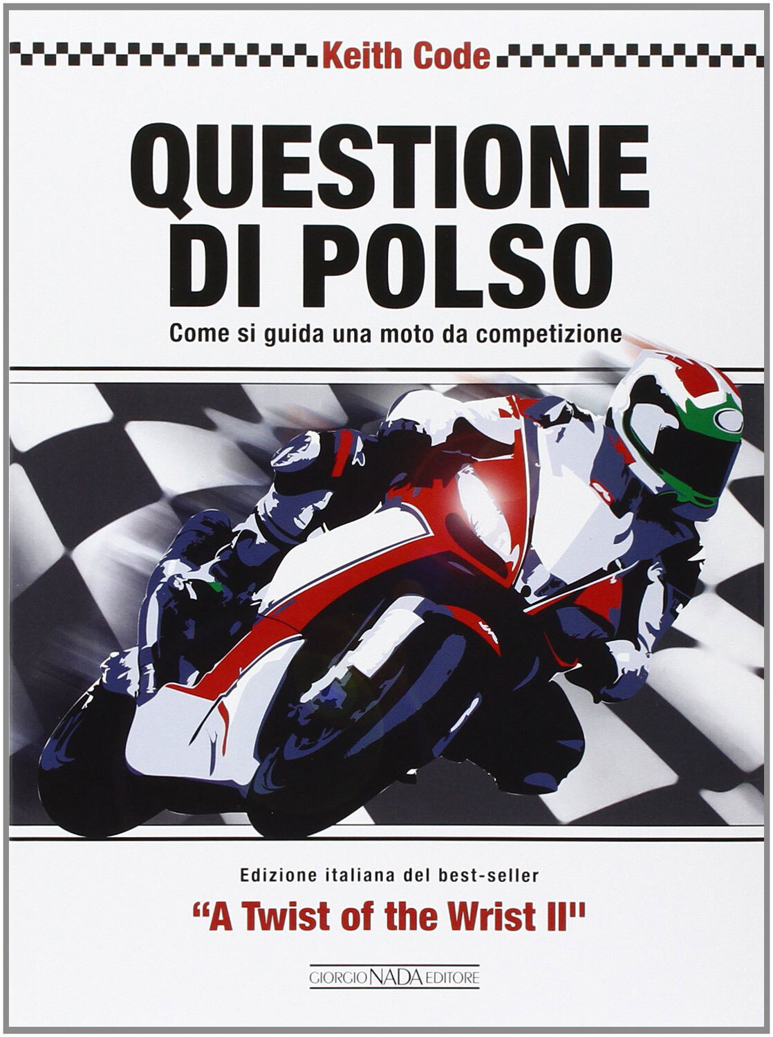 Libri Keith Code - Questione Di Polso. Come Si Guida Una Moto Da Competizione