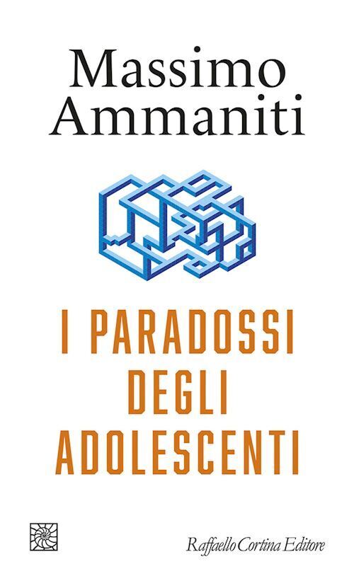 I PARADOSSI DEGLI ADOLESCENTI  - AMMANITI MASSIMO - RAFFAELLO CORTINA EDITORE
