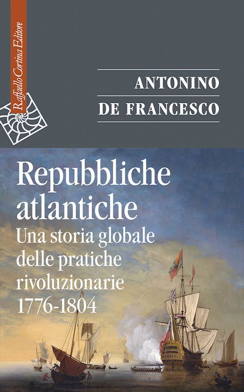 REPUBBLICHE ATLANTICHE  - DE FRANCESCO ANTONINO - RAFFAELLO CORTINA EDITORE