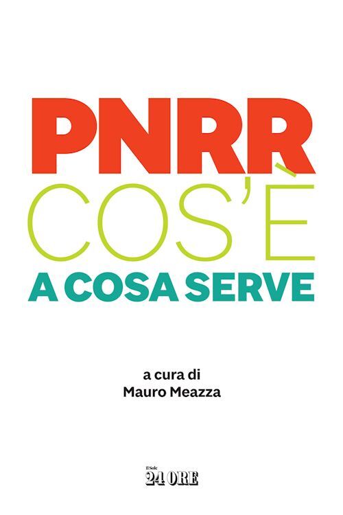 PNRR - COS'E' - A COSA SERVE  - MEAZZA MAURO (Curatore) - Il Sole 24 Ore
