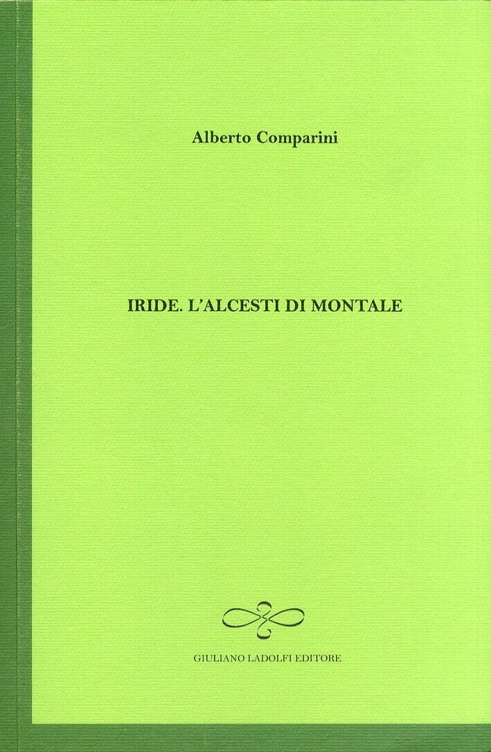 Iride. L'Alcesti di Montale - [Giuliano Ladolfi Editore]