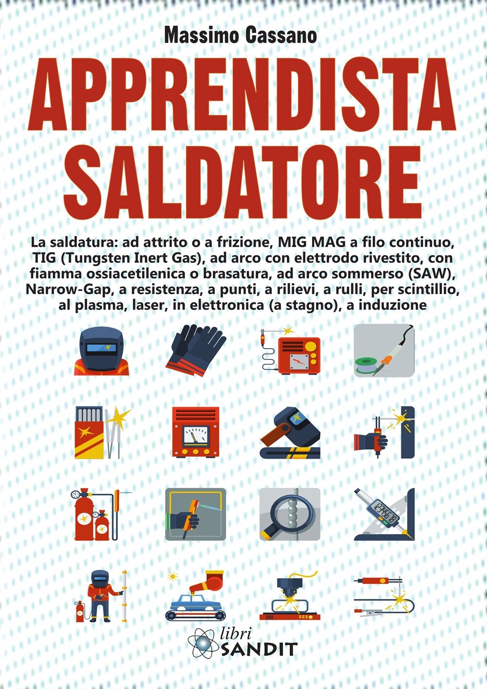 Libri Massimo Cassano - Apprendista Saldatore. La Saldatura: Ad Attrito O A Friz