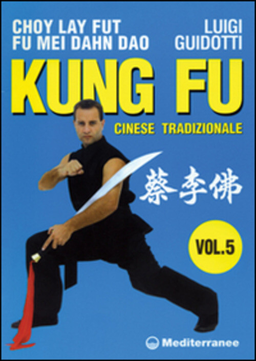 KUNG FU TRADIZIONALE CINESE. VOL. 5: CHO LAI FUT. FU MEI DAHN DAO GUIDOTTI LUIGI
