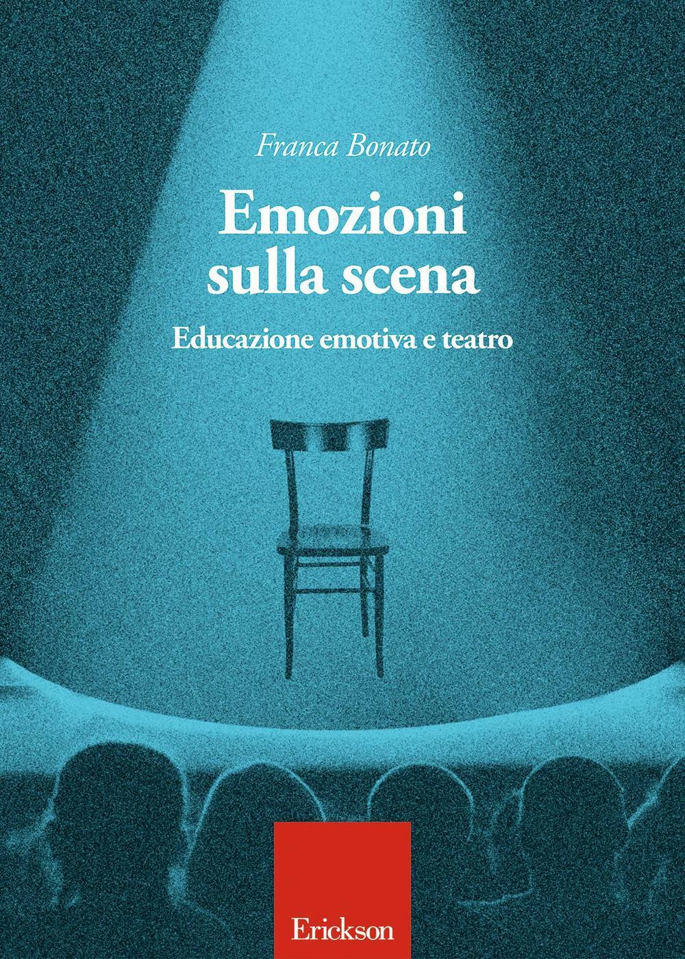 Emozioni sulla scena. Educazione emotiva a teatro - Bonato Franca