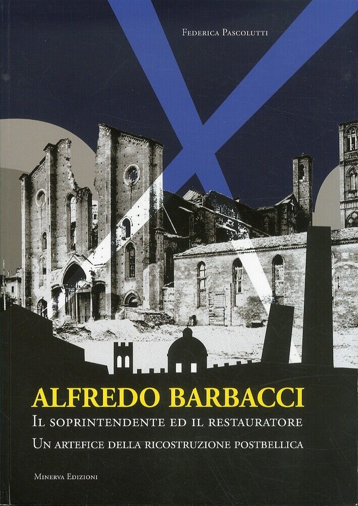 Alfredo Barbacci. Il Soprintendente ed il Restauratore. Un Artefice della Ricost