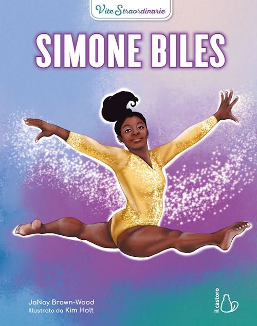 SIMONE BILES. VITE STRAORDINARIE  - BROWN-WOOD JANAY - Il Castoro