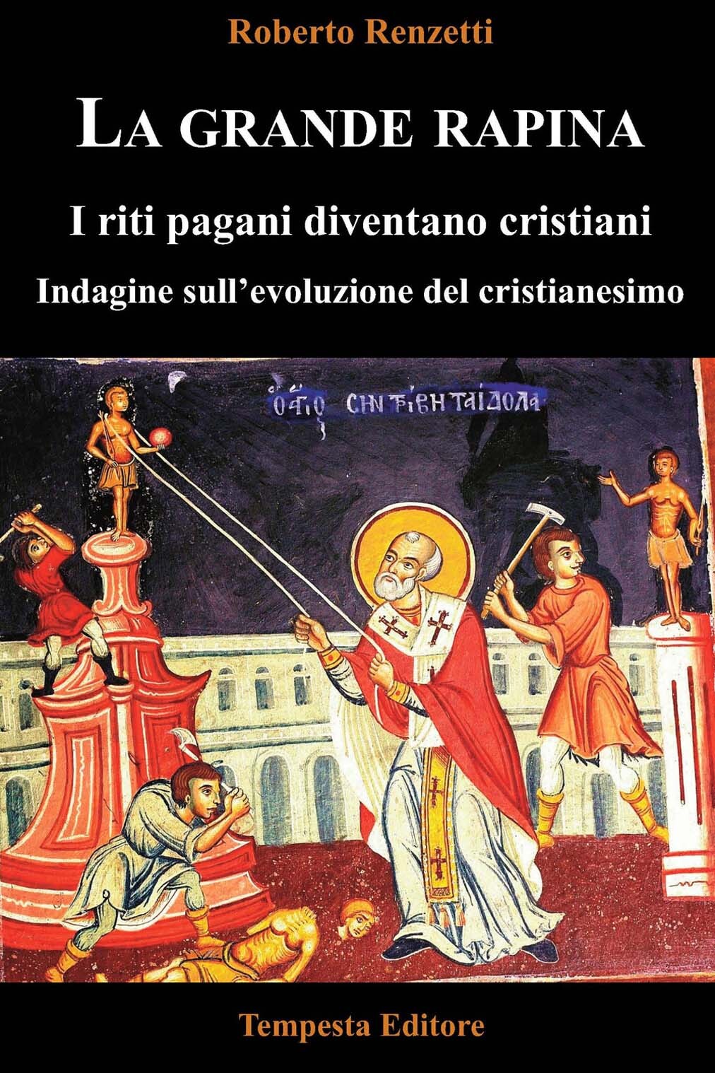 Libri Roberto Renzetti - La Grande Rapina. I Riti Pagani Diventano Cristiani. In