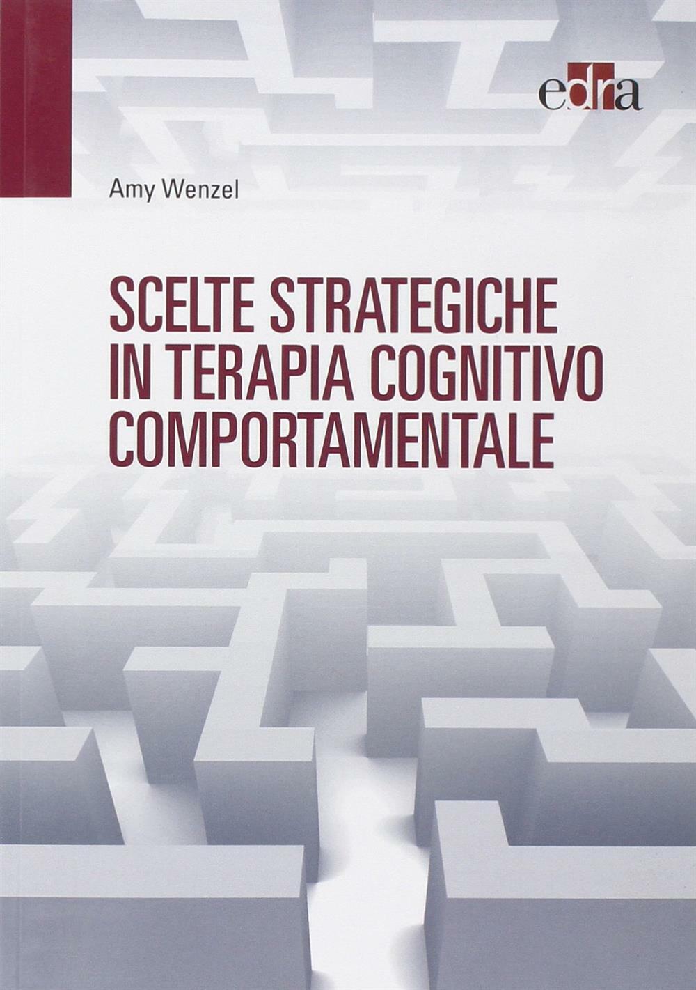 Scelte strategiche in terapia cognitivo comportamentale - Wenzel Amy