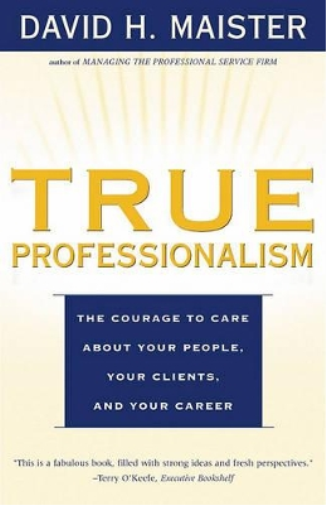 Maister True Professionalism: The Courage to Care About Your People, (Tascabile)