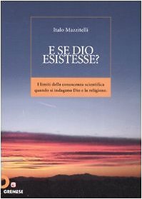 9788884405364 E se Dio esistesse? I limiti della conoscenza scie... la religione