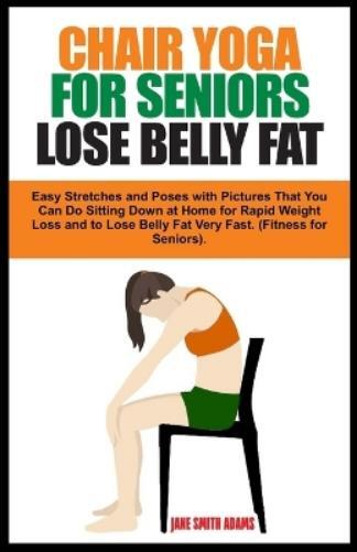 Jane Smith Adams Chair Yoga for Seniors Lose Belly Fat (Tascabile)