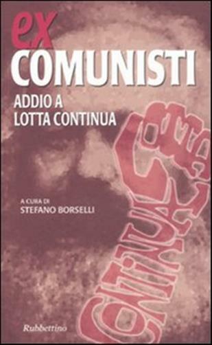 Ex comunisti. Addio a Lotta Continua - Borselli S. (cur.)