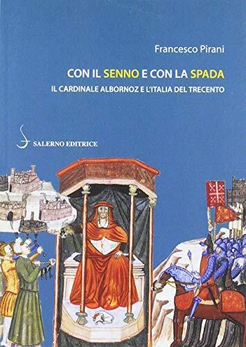 9788869733390 Con il senno e con la spada. Il cardinale Albornoz... del Trecento