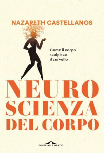 Libri Castellanos Nazareth - Neuroscienza Del Corpo. Come Il Corpo Scolpisce Il