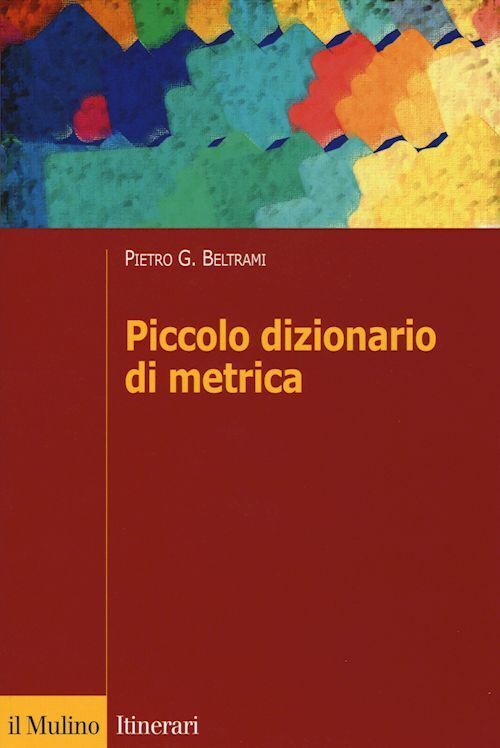 PICCOLO DIZIONARIO DI METRICA  - BELTRAMI PIETRO G. - Il Mulino