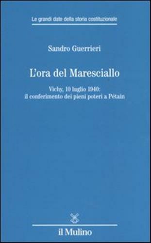 L'ora del Maresciallo. Vichy, 10 luglio 1940: il conferimento dei pieni po...