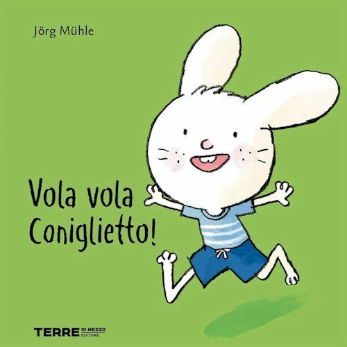 VOLA VOLA CONIGLIETTO! EDIZ. A COLORI  - MUHLE JORG - Terre di Mezzo
