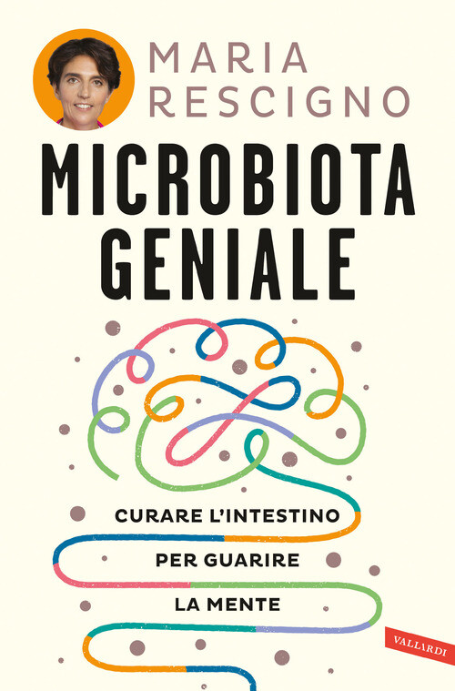 Libri Rescigno Maria - Microbiota Geniale. Curare L'intestino Per Guarire La Men