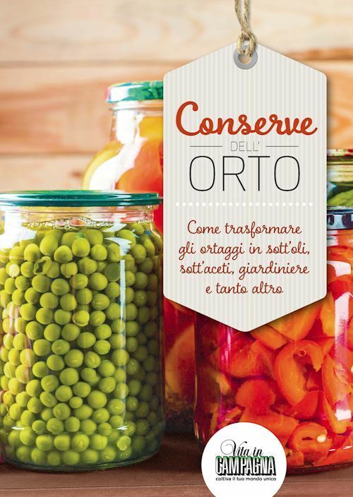 CONSERVE DELL'ORTO. COME TRASFORMARE GLI ORTAGGI IN SOTT'OLI, SOTT'ACETI, GIARDI