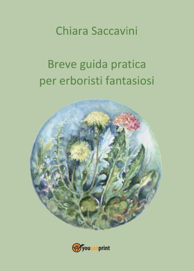 9788893326643 Breve guida pratica per erboristi fantasiosi - Chiara Saccavini