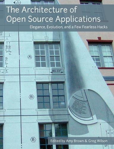 Amy Brown Greg Wilson The Architecture of Open Source Applications (Tascabile)