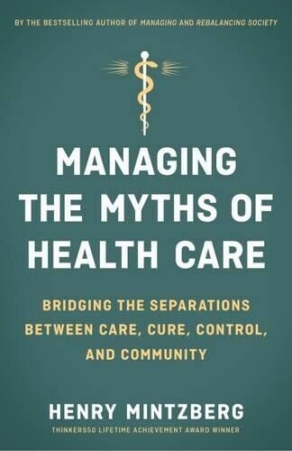 MINTZBERG Managing the Myths of Health Care: Bridging the Separation (Tascabile)