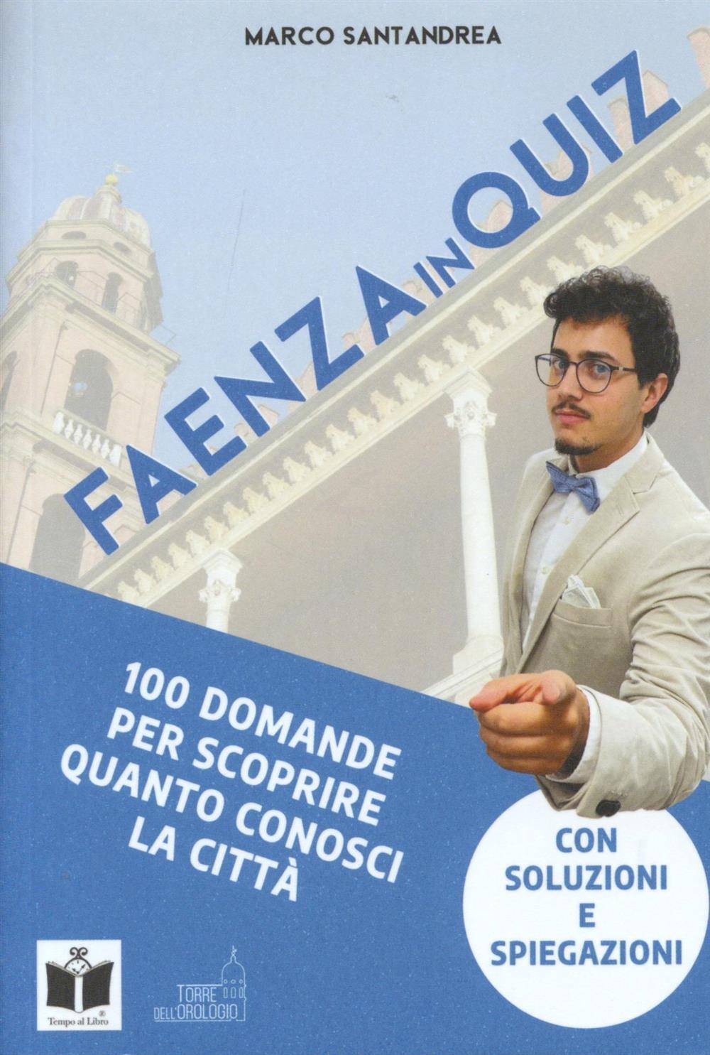 Faenza in quiz. 100 domande per scoprire quanto conosci la città. con solu...