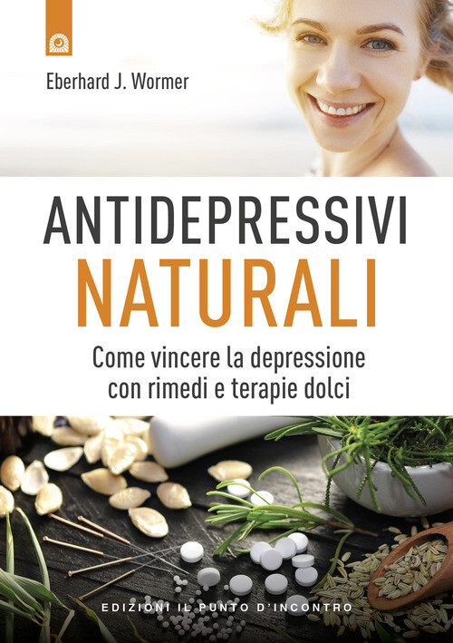 ANTIDEPRESSIVI NATURALI. VINCERE LA DEPRESSIONE CON RIMEDI E TERAPIE D WORMER EB