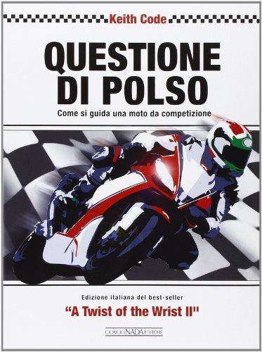 9788879115919 Questione di polso. Come si guida una moto da competizione - Keith