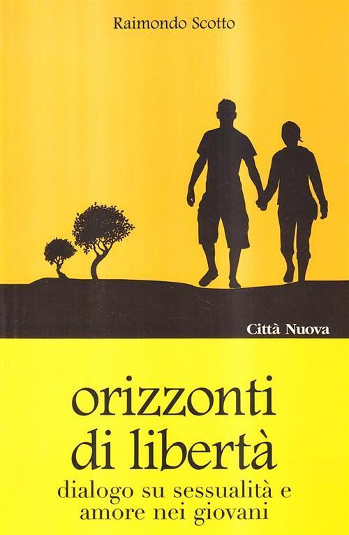 Orizzonti Di Liberta. Dialogo Su Sessualita E Amore Nei Giovani Raimondo Scott